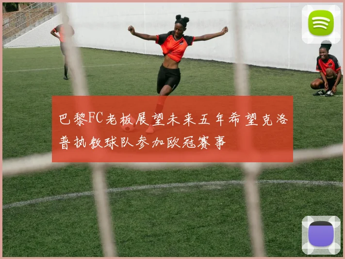 巴黎FC老板展望未来五年希望克洛普执教球队参加欧冠赛事